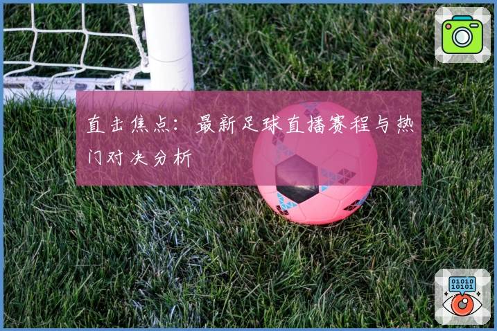 直击焦点：最新足球直播赛程与热门对决分析