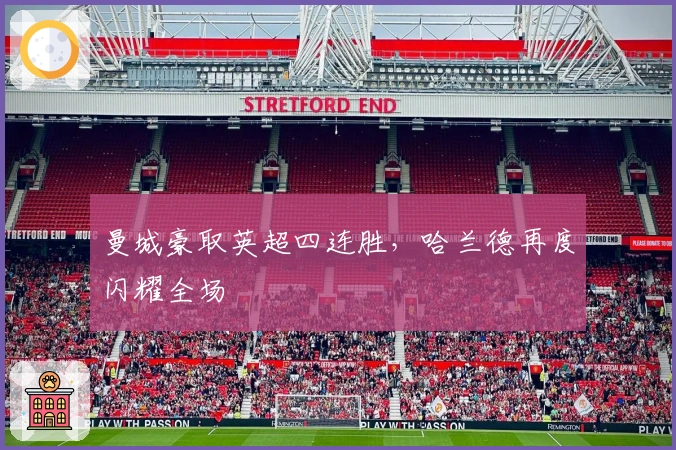 曼城豪取英超四连胜，哈兰德再度闪耀全场