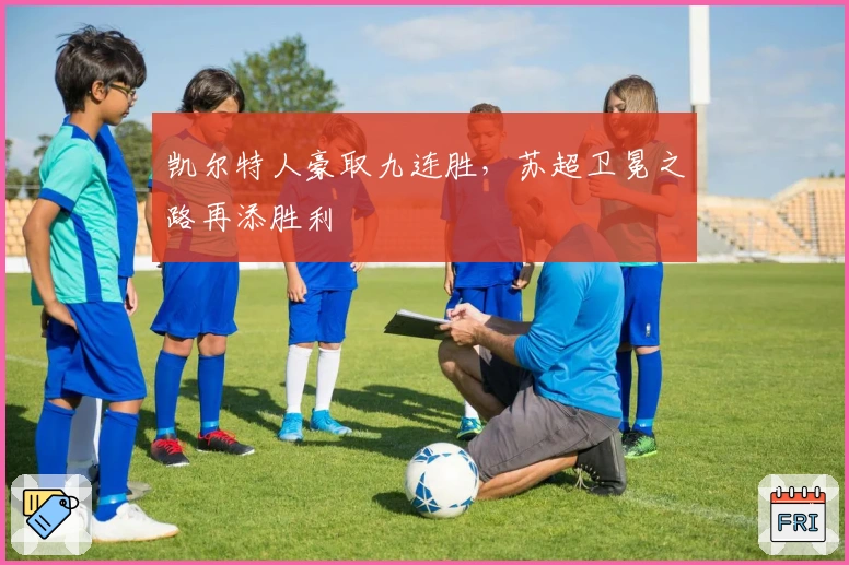 凯尔特人豪取九连胜，苏超卫冕之路再添胜利