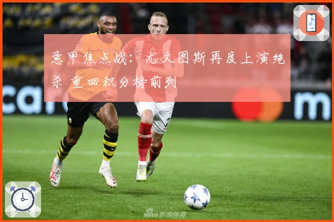 意甲焦点战:尤文图斯再度上演绝杀 重回积分榜前列